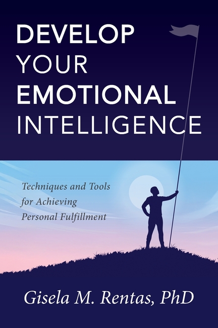 Develop Your Emotional Intelligence: Techniques and Tools for Achieving Personal Fulfillment