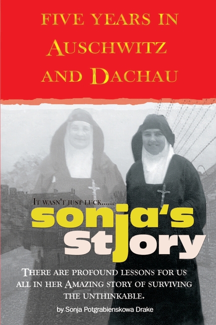Sonja's Story: Five Years in Auschwitz and Dachau It Wasn't Just Luck...