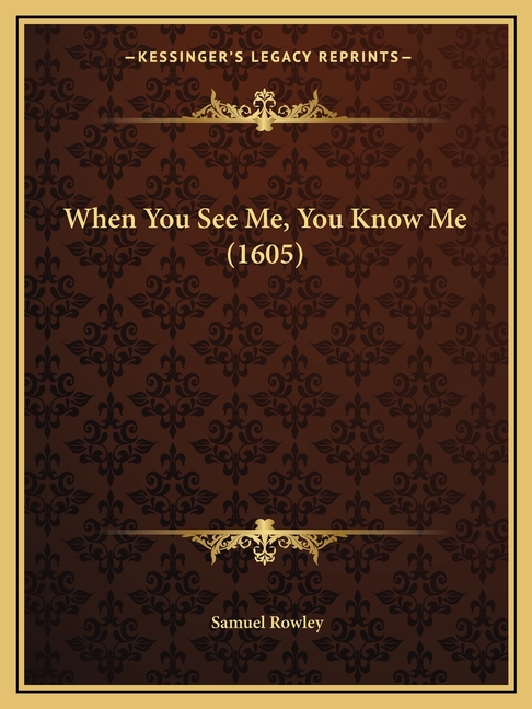 When You See Me, You Know Me (1605)