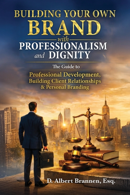 Building Your Own Brand with Professionalism and Dignity: The Guide to Professional Development, Building Client Relationships & Personal Branding