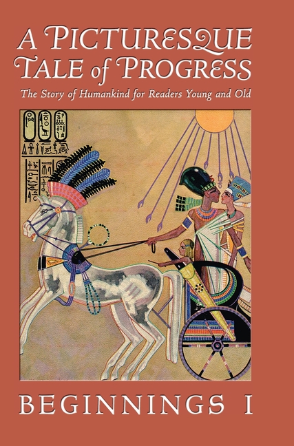 A Picturesque Tale of Progress: The Story of Humankind for Readers Young and Old: Beginnings I