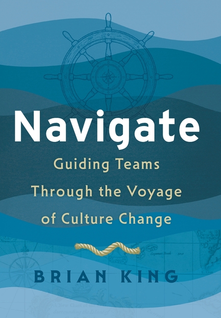 Navigate: Guiding Teams Through the Voyage of Culture Change