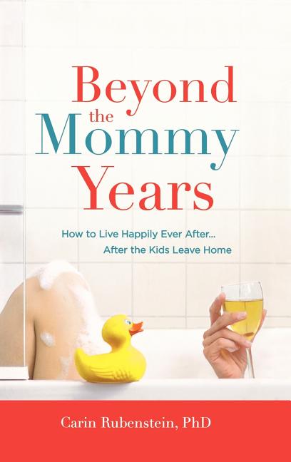 Beyond the Mommy Years: How to Live Happily Ever After... After the Kids Leave Home