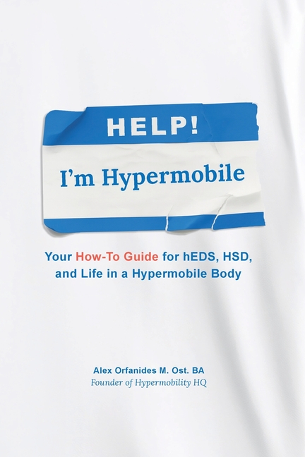 Help! I'm Hypermobile: Your How-to Guide for hEDS, HSD, and Life in a Hypermobile Body