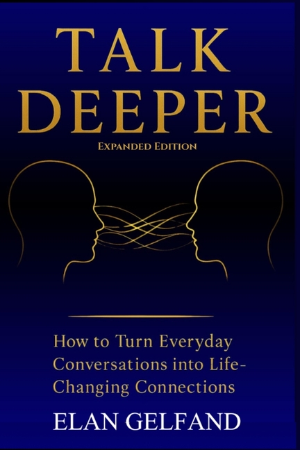 Talk Deeper: How to Turn Everyday Conversations Into Life-Changing Connections