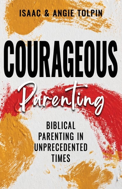 Courageous Parenting: Biblical Parenting in Unprecedented Times
