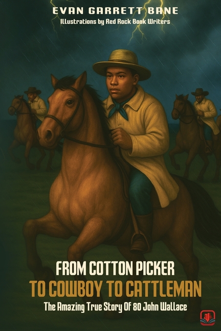 From Cotton Picker to Cowboy to Cattleman: The Amazing True Story of 80 John Wallace