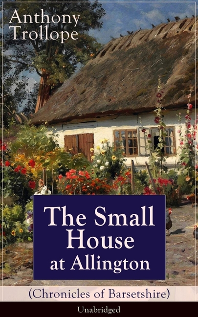 The Small House at Allington (Chronicles of Barsetshire) - Unabridged: Romantic Classic