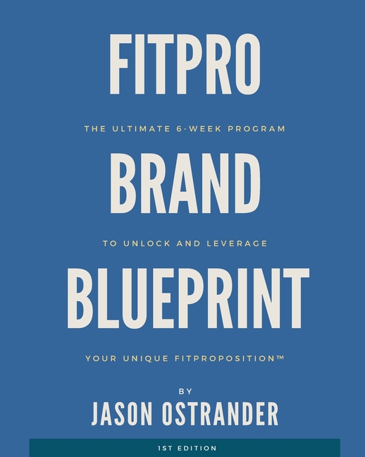 Fitpro Brand Blueprint: The Ultimate 6-Week Program to Unlock and Leverage Your Unique FitproPosition(TM)