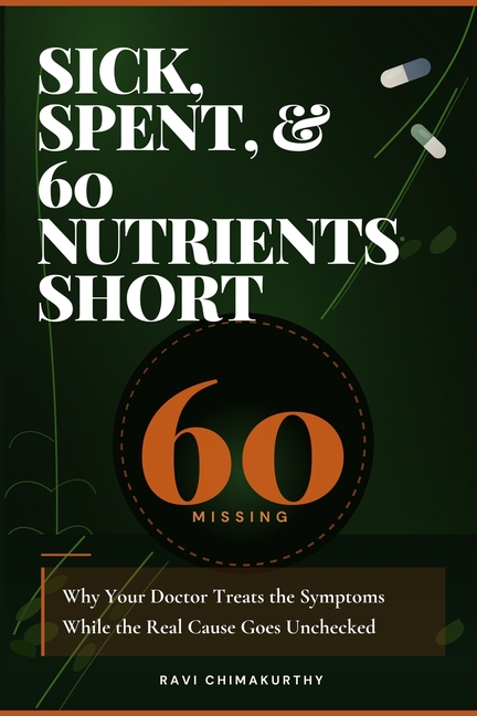 Sick, Spent, & 60 Nutrients Short: Why Your Doctor Treats the Symptoms While the Real Cause Goes Unchecked