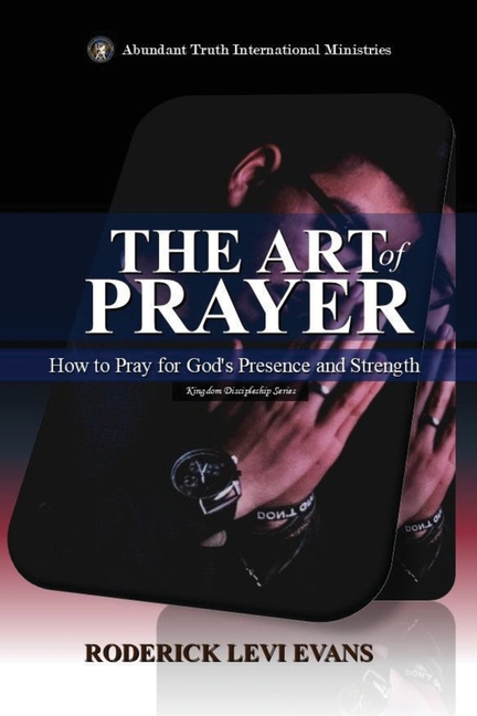 The Art of Prayer: How to Pray for God's Presence and Strength