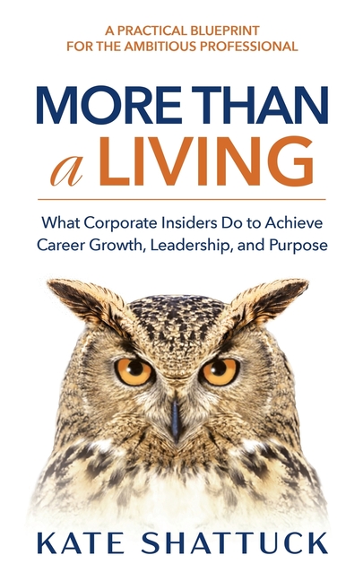 More Than a Living: What Corporate Insiders Do to Achieve Career Growth, Leadership, and Purpose