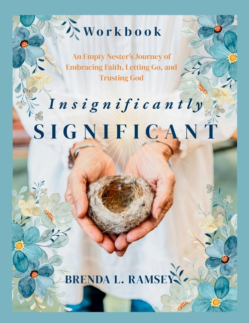 Insignificantly SIGNIFICANT Workbook: An Empty Nester's Journey of Embracing Faith, Letting Go, and Trusting God