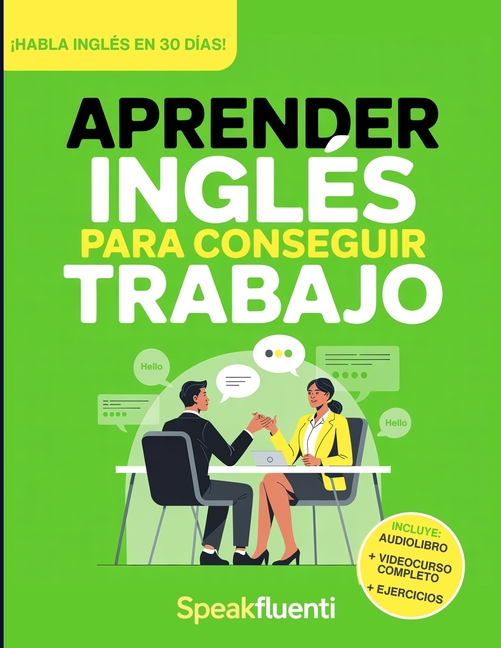 Aprender Inglés Para Conseguir Trabajo: Guía Práctica Para Hispanohablantes: Habla Inglés en Entrevistas, Entiende a Tu Jefe y Consigue Mejor Empleo e