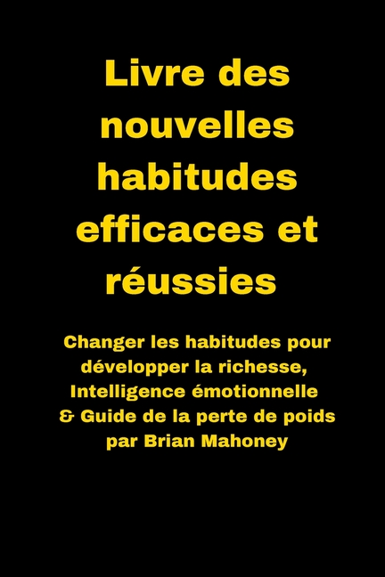 Livre des nouvelles habitudes efficaces et réussies: Changer les habitudes pour développer la richesse, Intelligence émotionnelle & Guide de la perte