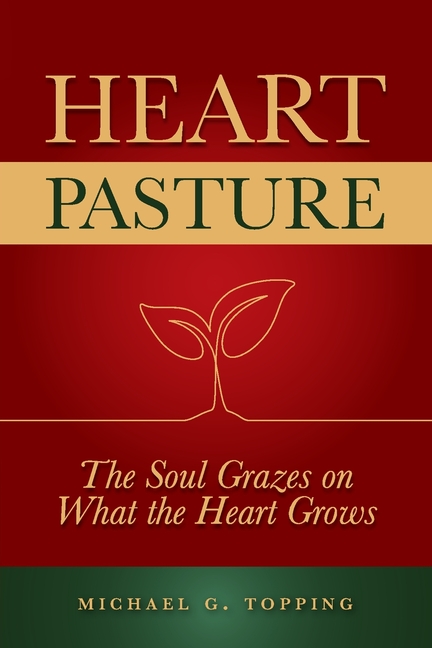 Heart Pasture: The Soul Grazes on What the Heart Grows