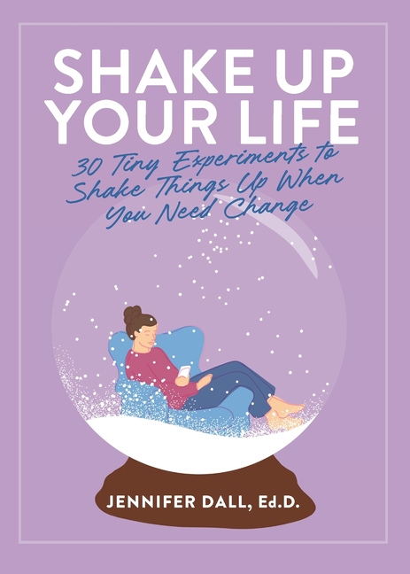 Shake Up Your Life: 30 Tiny Experiments to Shake Things Up When You Need Change