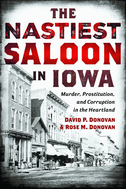 The Nastiest Saloon in Iowa: Murder, Prostitution, and Corruption in the Heartland