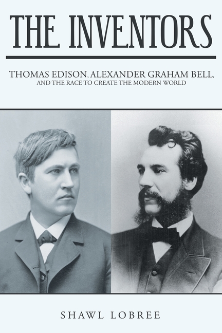 The Inventors: Thomas Edison, Alexander Graham Bell, and the Race to Create the Modern World