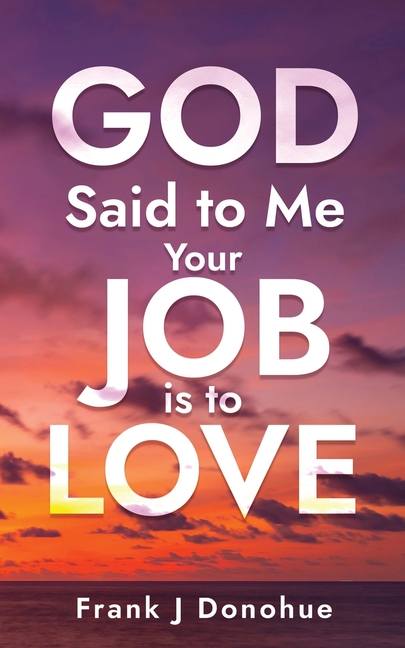God Said to Me, Your Job is to Love