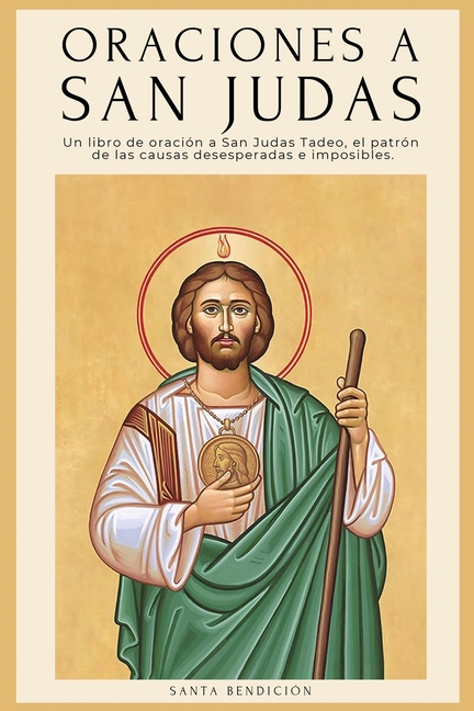 Oraciones a San Judas: Libro de oración a San Judas Tadeo, el patrón de las causas desesperadas e imposibles. Para la bendición, la protección, el amo