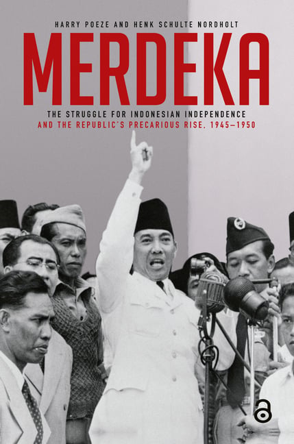 Merdeka: The Struggle for Indonesian Independence and the Republic's Precarious Rise, 1945-1950