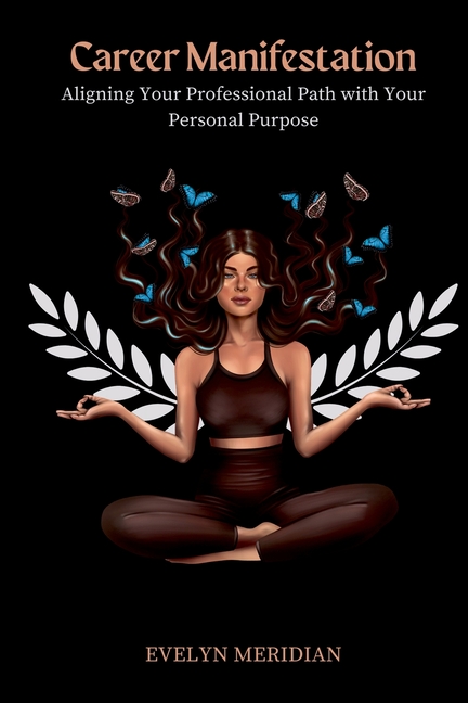 Career Manifestation: Aligning Your Professional Path with Your Personal Purpose