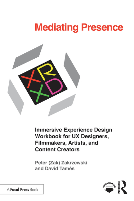 Mediating Presence: Immersive Experience Design Workbook for UX Designers, Filmmakers, Artists, and Content Creators