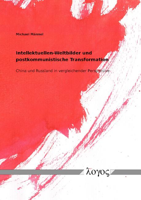 Intellektuellen-Weltbilder Und Postkommunistische Transformation: China Und Russland in Vergleichender Perspektive