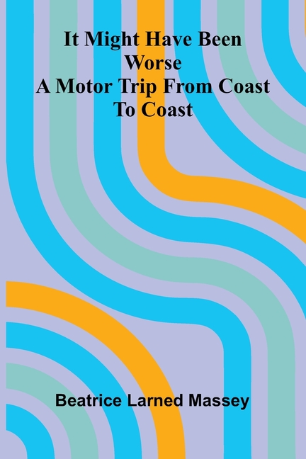 It Might Have Been Worse: A Motor Trip From Coast To Coast