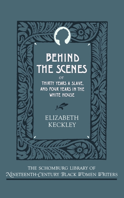 Behind the Scenes: Or, Thirty Years a Slave, and Four Years in the White House