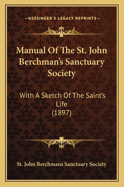 Manual Of The St. John Berchman's Sanctuary Society: With A Sketch Of The Saint's Life (1897)