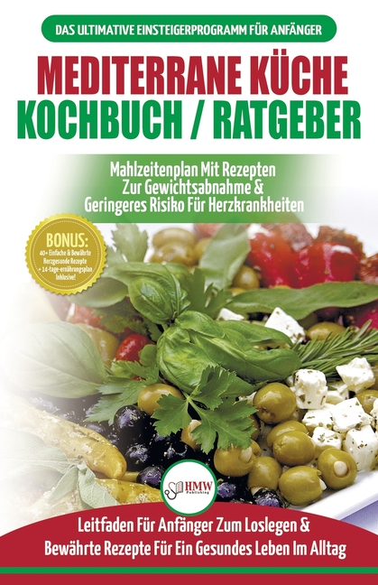 Mediterrane Küche Kochbuch / Ratgeber: Abnehmen Und Herzkrankheiten Vorbeugen (14-tage-menüplan, 40+ Bewährte Herzgesunde Rezepte) (Bücher In Deutsch