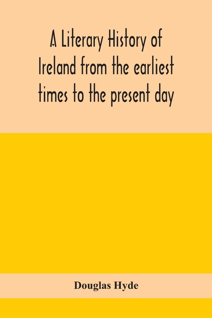 A Literary History Of Ireland From The Earliest Times To The Present Day
