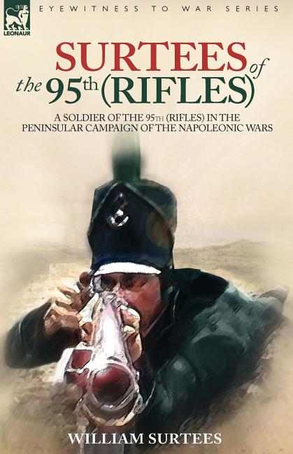 Surtees of the 95th Rifles - A Soldier of the 95th (Rifles) in the Peninsular Campaign of the Napoleonic Wars