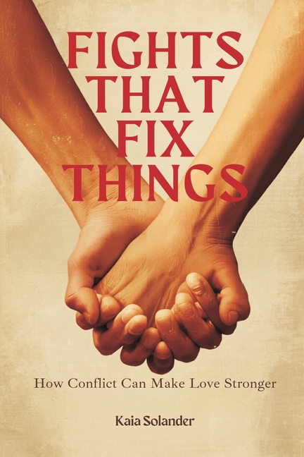 Fights That Fix Things: How Conflict Can Make Love Stronger