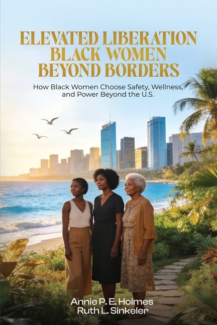 Black Women Beyond Borders: How Black Women Choose Safety, Wellness, and Power Beyond the U.S.
