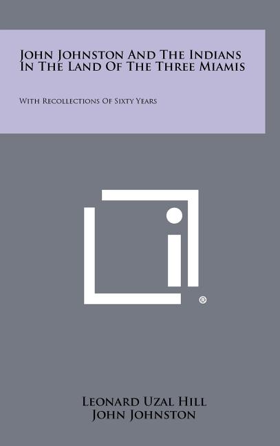 John Johnston And The Indians In The Land Of The Three Miamis: With Recollections Of Sixty Years