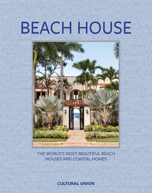 Beach House: The World's Most Beautiful Beach Houses and Coastal Homes