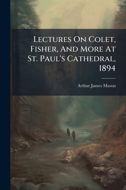 Lectures On Colet, Fisher, And More At St. Paul's Cathedral, 1894