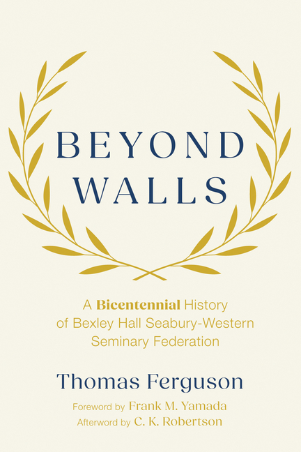 Beyond Walls: A Bicentennial History of Bexley Hall Seabury-Western Seminary Federation