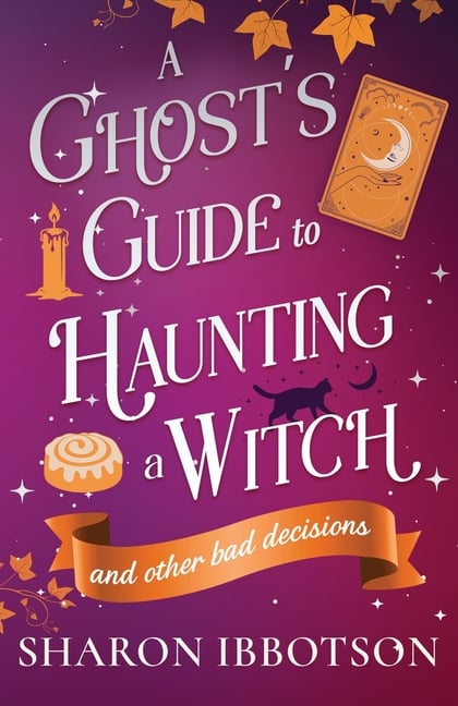 A Ghost's Guide to Haunting a Witch (and other bad decisions): the spellbinding, cosy, witchy romance. Perfect for spooky season