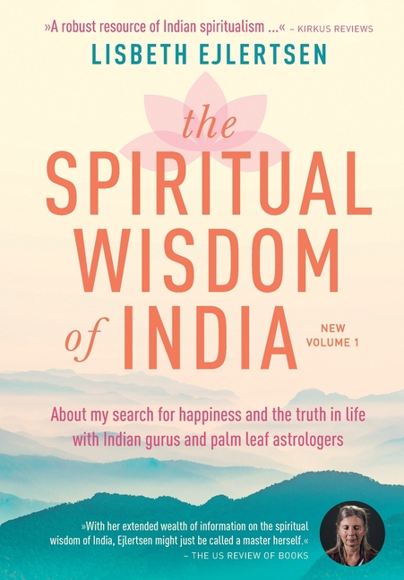 The Spiritual Wisdom of India, New Volume 1: About my search for happiness and the truth in life with Indian gurus and palm leaf astrologers