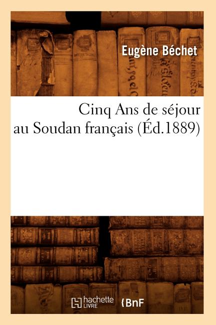 Cinq ANS de Séjour Au Soudan Français (Éd.1889)