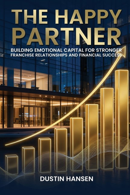 The Happy Partner: Building Emotional Capital For Stronger Franchise Relationships And Financial Success