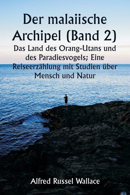 Der malaiische Archipel (Band 2) Das Land des Orang-Utans und des Paradiesvogels; Eine Reiseerzählung mit Studien über Mensch und Natur