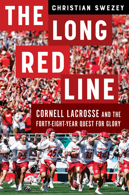 The Long Red Line: Cornell Lacrosse and the Forty-Eight-Year Quest for Glory