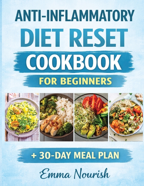 Anti-Inflammatory Diet Reset Cookbook for Beginners: Quick, easy recipes and a complete meal plan to reduce chronic in lammation, boost immunity, heal