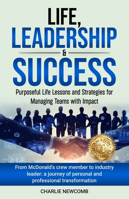 Life, Leadership & Success: Purposeful Life Lessons and Strategies for Managing Teams with Impact: Purposeful Life Lessons and Strategies for Managing