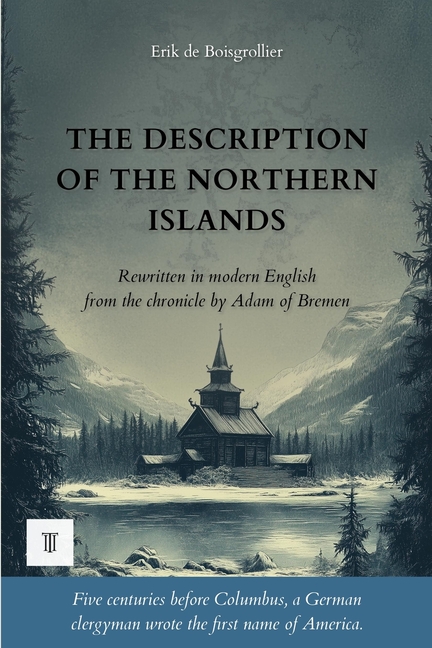 The Description of the Northern Islands: First complete rewriting in modern English of the chronicle: "Gesta Hammaburgensis Ecclesiae Pontificum" by A